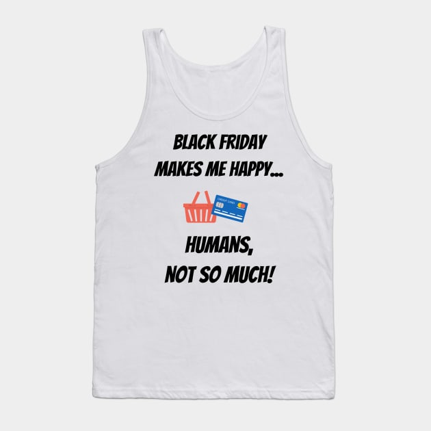 Black Friday makes me happy... Humans, not so much! Tank Top by Christine aka stine1